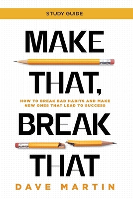 Make That, Break That - Study Guide: How to Break Bad Habits and Make New Ones that Lead to Success by Martin, Dave