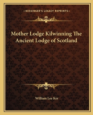 Mother Lodge Kilwinning The Ancient Lodge of Scotland Paperback Kessinger Publishing