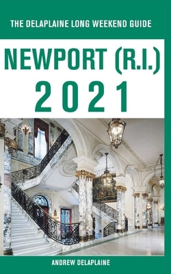 Newport (R.I.) - The Delaplaine 2021 Long Weekend Guide by Delaplaine, Andrew