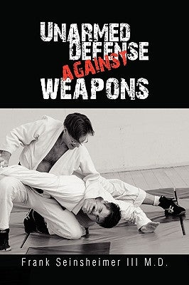 Unarmed Defense Against Weapons by Seinsheimer, Frank, III