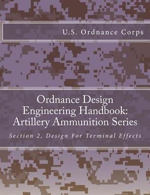 Ordnance Design Engineering Handbook: Artillery Ammunition Series: Section 2, Design For Terminal Effects Paperback Createspace Independent Publishing Platform
