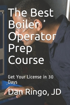 The Best Boiler Operator Prep Course: Get Your License in 30 Days by Ringo, Dan