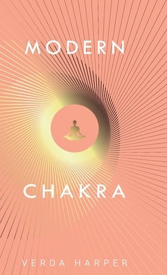 Modern Chakra: Unlock the dormant healing powers within you, and restore your connection with the energetic world. by Harper, Verda