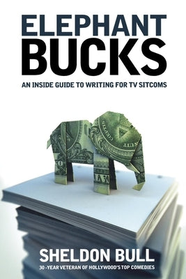 Elephant Bucks: An Insider's Guide to Writing for TV Sitcoms Paperback Michael Wiese Productions