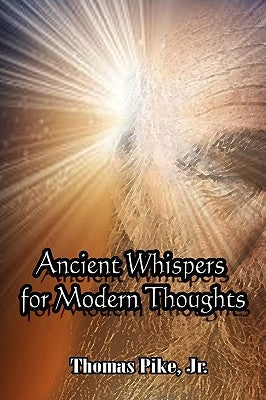 Ancient Whispers for Modern Thoughts by Pike, Thomas, Jr.