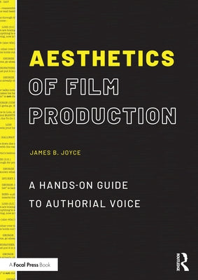 Aesthetics of Film Production: A Hands-On Guide to Authorial Voice by Joyce, James B.