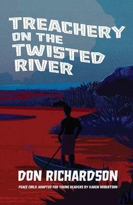 Treachery on the Twisted River: A Young-Adult Adaptation of "Peace Child," by Don Richardson Paperback Bottomline Media
