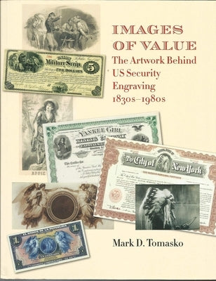 Images of Value: The Artwork Behind Us Security Engraving, 1830s-1980s by Tomasko, Mark D.