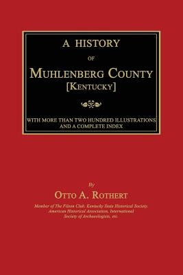 A History of Muhlenberg County [Kentucky] by Rothert, Otto a.