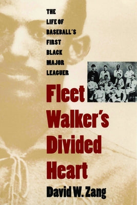 Fleet Walker's Divided Heart: The Life of Baseball's First Black Major Leaguer (Revised) by Zang, David W.