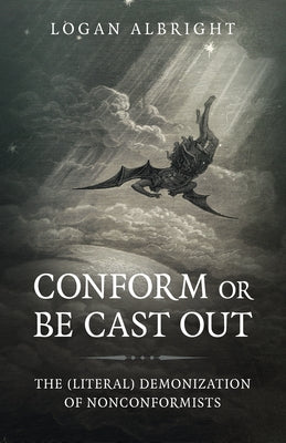 Conform or Be Cast Out: The (Literal) Demonization of Nonconformists by Albright, Logan