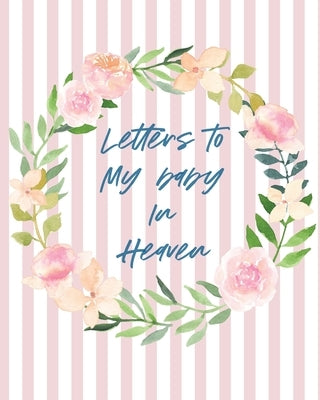 Letters To Baby In Heaven: A Diary Of All The Things I Wish I Could Say - Newborn Memories - Grief Journal - Loss of a Baby - Sorrowful Season - by Larson, Patricia