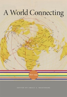 A World Connecting: 1870-1945 by Rosenberg, Emily S.