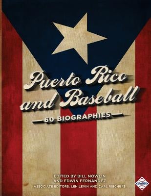 Puerto Rico and Baseball: 60 Biographies by Nowlin, Bill