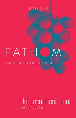 Fathom Bible Studies: The Promised Land Leader Guide (Joshua-Judges): A Deep Dive Into the Story of God Paperback Abingdon Press