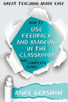 How to Use Feedback and Marking in the Classroom: The Complete Guide Paperback Createspace Independent Publishing Platform