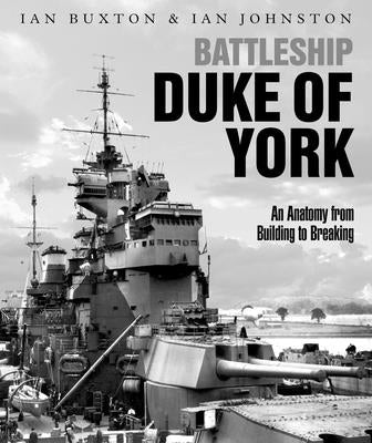 Battleship Duke of York: An Anatomy from Building to Breaking by Buxton, Ian