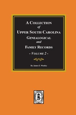 A Collection of Upper South Carolina Genealogical and Family Records, Volume #2. by Wooley, James