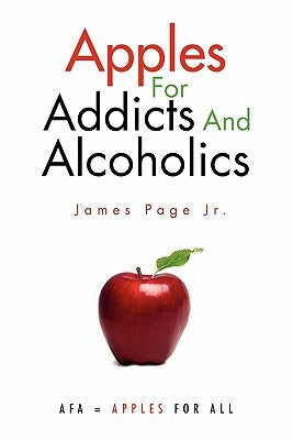 Apples for Addicts and Alcoholics by James Page Jr.