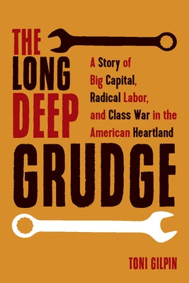 The Long Deep Grudge: A Story of Big Capital, Radical Labor, and Class War in the American Heartland Paperback Haymarket Books