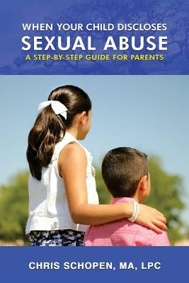 When Your Child Discloses Sexual Abuse: A Step-By-Step Guide for Parents Paperback Createspace Independent Publishing Platform