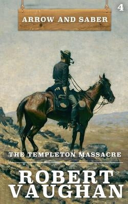 The Templeton Massacre: Arrow and Saber Book 4 by Vaughan, Robert