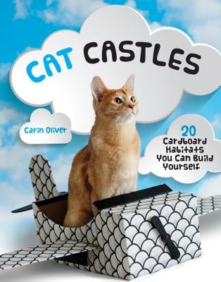 Cat Castles: 20 Cardboard Habitats You Can Build Yourself by Oliver, Carin