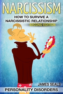 Personality Disorders: NARCISSISM: How To Survive A Narcissistic Relationship by Seals, James