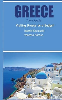 Greece Travel Guide: Visiting Greece on a Budget by Kouroudis, Ioannis