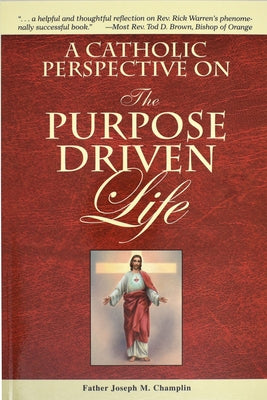 A Catholic Perspective on the Purpose Driven Life by Champlin, Joseph M.