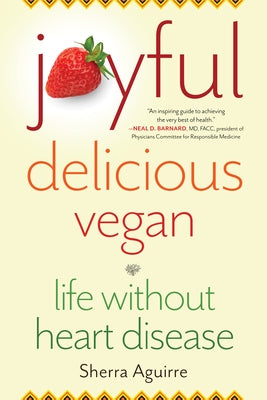 Joyful, Delicious, Vegan: Life Without Heart Disease by Aguirre, Sherra