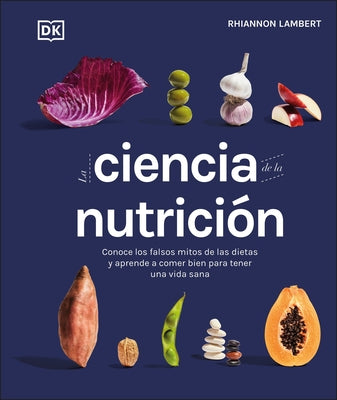 La Ciencia de la Nutrición (the Science of Nutrition): Conoce Los Falsos Mitos de Las Dietas Y Aprende a Comer Bien Para Tener Una Vida by Lambert, Rhiannon