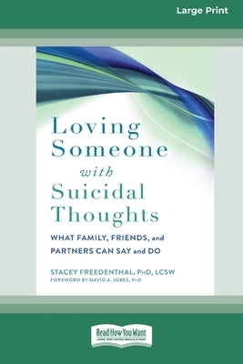 Loving Someone with Suicidal Thoughts: What Family, Friends, and Partners Can Say and Do (16pt Large Print Edition) by Freedenthal, Stacey