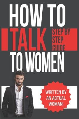 How To Talk To Women: A Practical Guide on How to Eliminate Approach Anxiety, Increase Your Social Confidence and Improve Your Dating Life a by Belle, Rachel