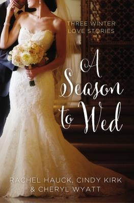 A Season to Wed: Three Winter Love Stories by Kirk, Cindy