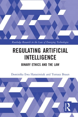 Regulating Artificial Intelligence: Binary Ethics and the Law by Harasimiuk, Dominika