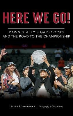 Here We Go!: Dawn Staley's Gamecocks and the Road to the Championship by Cloninger, David