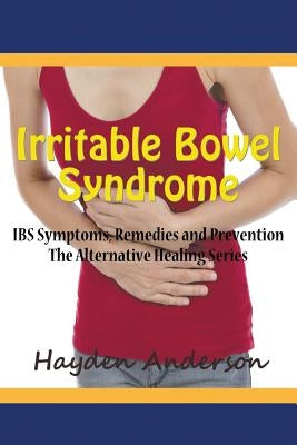 Irritable Bowel Syndrome: IBS Symptoms, Remedies and Prevention: The Alternative Healing Series by Anderson, Hayden