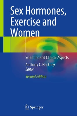 Sex Hormones, Exercise and Women: Scientific and Clinical Aspects by Hackney, Anthony C.