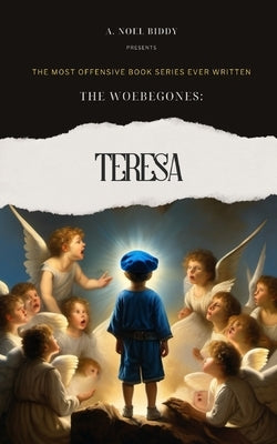 The Woebegones: Teresa by Biddy, A. Noel