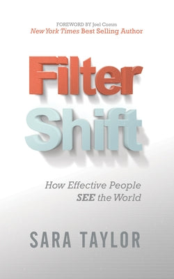 Filter Shift: How Effective People See the World by Taylor, Sara