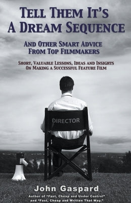 Tell Them It's A Dream Sequence (And Other Smart Advice from Top Filmmakers) Paperback Albert's Bridge Books