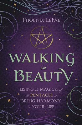 Walking in Beauty: Using the Magick of the Pentacle to Bring Harmony to Your Life by Lefae, Phoenix