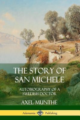 The Story of San Michele: Autobiography of a Swedish Doctor by Munthe, Axel