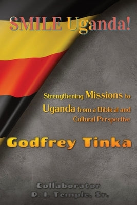 Smile Uganda!: Strengthening Missions to Uganda from a Biblical and Cultural Perspective Paperback Urban Publishing House LLC