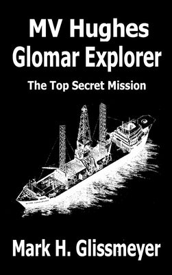 MV Hughes Glomar Explorer: The Top Secret Mission by Glissmeyer, Mark H.