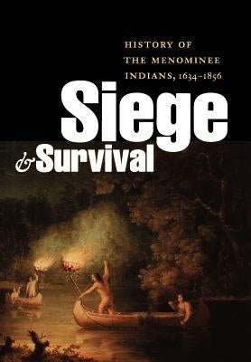 Siege and Survival: History of the Menominee Indians, 1634-1856 by Beck, David R. M.