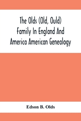 The Olds (Old, Ould) Family In England And America: American Genealogy by B. Olds, Edson