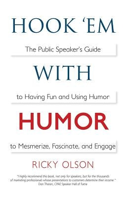 Hook 'em with Humor: The Public Speaker's Guide to Having Fun and Using Humor to Mesmerize, Fascinate, and Engage by Olson, Ricky