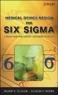 Medical Device Design for Six SIGMA: A Road Map for Safety and Effectiveness by El-Haik, Basem